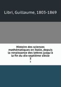 Histoire des sciences mathmatiques en Italie, depuis la renaissance des lettres jusqu` la fin du dix-septime sicle. 3