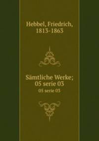 Smtliche Werke;. 05 serie 03