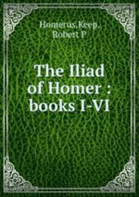 The Iliad of Homer : books I-VI