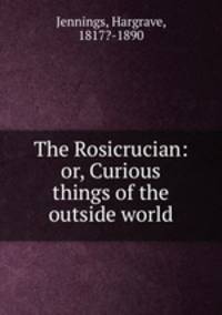 The Rosicrucian: or, Curious things of the outside world