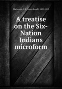 A treatise on the Six-Nation Indians microform