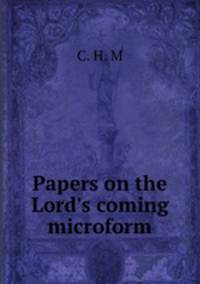 Papers on the Lord`s coming microform