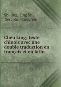 Cheu king; texte chinois avec une double traduction en franais et en latin .
