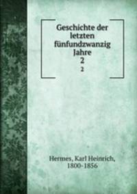Geschichte der letzten fnfundzwanzig Jahre. 2