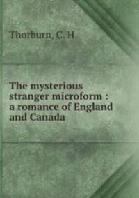 The mysterious stranger microform : a romance of England and Canada