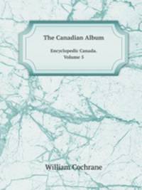 The Canadian Album. Encyclopedic Canada. Volume 5