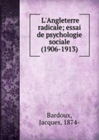 L`Angleterre radicale; essai de psychologie sociale (1906-1913)