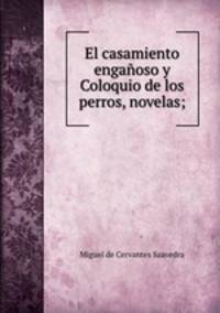 El casamiento engaoso y Coloquio de los perros, novelas;