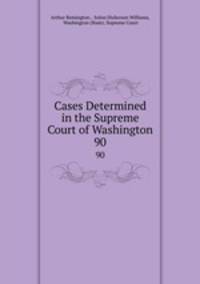 Cases Determined in the Supreme Court of Washington. 90