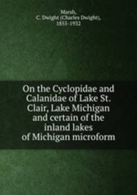 On the Cyclopidae and Calanidae of Lake St. Clair, Lake Michigan and certain of the inland lakes of Michigan microform