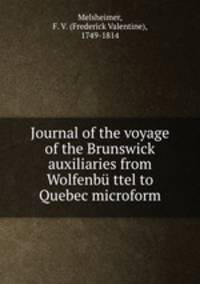 Journal of the voyage of the Brunswick auxiliaries from Wolfenb ttel to Quebec microform