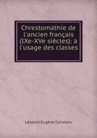Chrestomathie de l`ancien franais (IXe-XVe sicles): l`usage des classes .