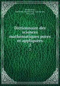 Dictionnaire des sciences mathmatiques pures et appliques. 2