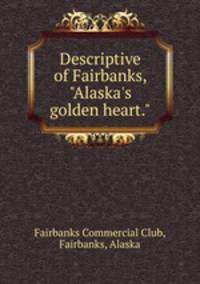Descriptive of Fairbanks, "Alaska`s golden heart."