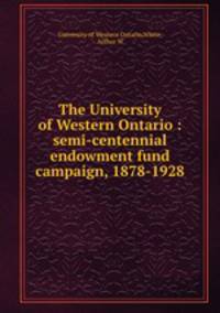 The University of Western Ontario : semi-centennial endowment fund campaign, 1878-1928