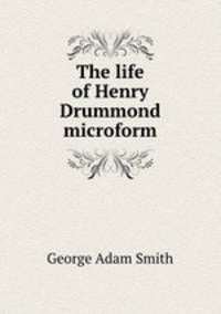 The life of Henry Drummond microform