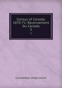 Census of Canada. 1870-71: Recensement Du Canada. 3