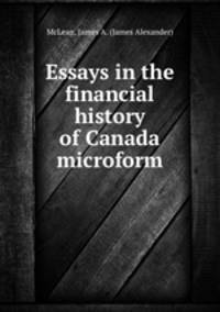 Essays in the financial history of Canada microform