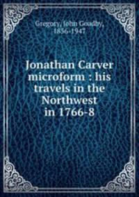 Jonathan Carver microform : his travels in the Northwest in 1766-8