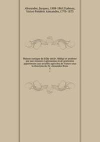 Maison rustique du XIXe sicle . Rdig et profess par une runion d`agronomes et de praticiens appartenant aux socits agricoles de France sous la direction du Dr. Alexandre Bixio. 5