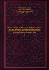 Maison rustique du XIXe sicle . Rdig et profess par une runion d`agronomes et de praticiens appartenant aux socits agricoles de France sous la direction du Dr. Alexandre Bixio. 1