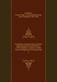 Inventaire-sommaire des Archives dpartementales antrieures 1790. Morbihan. Archives civiles. Srie B. Rdig par M. Rosenzweig. 1