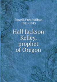 Hall Jackson Kelley, prophet of Oregon