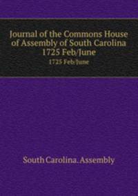 Journal of the Commons House of Assembly of South Carolina. 1725 Feb/June