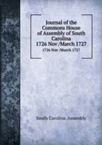 Journal of the Commons House of Assembly of South Carolina. 1726 Nov /March 1727