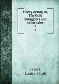 Henry Acton; or, The Gold Smugglers and other tales. 3
