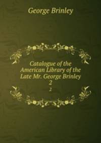 Catalogue of the American Library of the Late Mr. George Brinley. 2