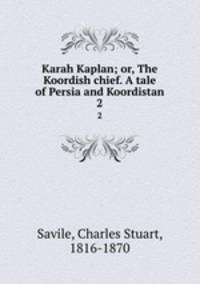 Karah Kaplan; or, The Koordish chief. A tale of Persia and Koordistan. 2