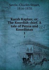 Karah Kaplan; or, The Koordish chief. A tale of Persia and Koordistan. 1