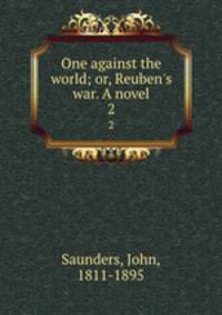 One against the world; or, Reuben`s war. A novel. 2