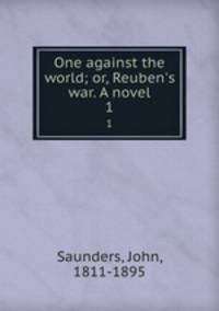 One against the world; or, Reuben`s war. A novel. 1