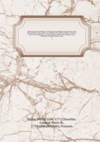 Dictionnaire des jardiniers, contenant les mthodes les plus sres et les plus modernes pour cultiver et amliorer les jardins potagers, fruits, fleurs et les ppinieres . et dans lequel on donne des prceptes pour multiplier et faire prosprer tous. 5