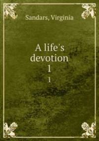 A life`s devotion. 1