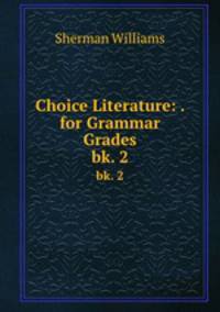 Choice Literature: . for Grammar Grades. bk. 2