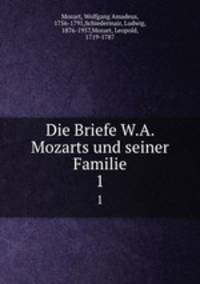 Die Briefe W.A. Mozarts und seiner Familie. 1