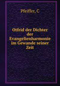 Otfrid der Dichter der Evangelienharmonie im Gewande seiner Zeit