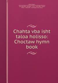 Chahta vba isht taloa holisso: Choctaw hymn book