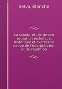 La sonate, tude de son volution technique, historique et expressive en vue de l`interprtation et de l`audition