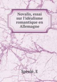Novalis, essai sur l`idalisme romantique en Allemagne