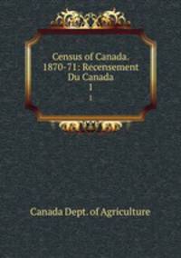 Census of Canada. 1870-71: Recensement Du Canada. 1