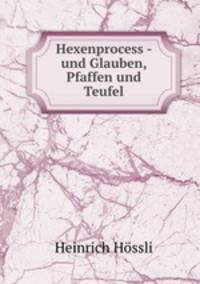 Hexenprocess - und Glauben, Pfaffen und Teufel