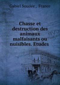 Chasse et destruction des animaux malfaisants ou nuisibles. Etudes .