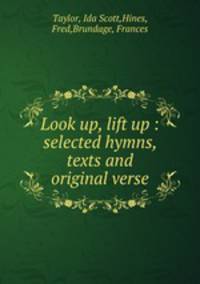 Look up, lift up : selected hymns, texts and original verse