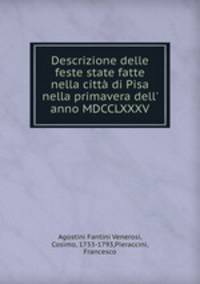 Descrizione delle feste state fatte nella citt di Pisa nella primavera dell` anno MDCCLXXXV