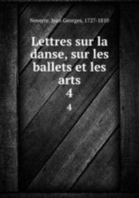 Lettres sur la danse, sur les ballets et les arts. 4