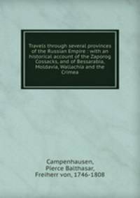 Travels through several provinces of the Russian Empire : with an historical account of the Zaporog Cossacks, and of Bessarabia, Moldavia, Wallachia and the Crimea